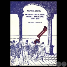 ORÍGENES DEL PARTIDO LIBERAL PARAGUAYO 1870-1887 - Por MANUEL PESOA