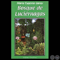 BOSQUE DE LUCIÉRNAGAS - Poesías de MARÍA EUGENIA GARAY- Año 2000