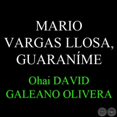 MARIO VARGAS LLOSA, GUARANÍME - Ohai: DAVID GALEANO OLIVERA