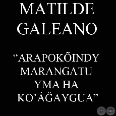 ARAPOKÕINDY MARANGATU YMA HA KO’ÁĞAYGUA (MATILDE GALEANO)