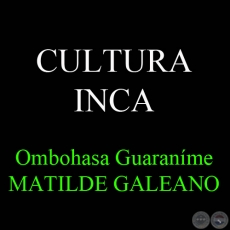 CULTURA INCA - Ohai Guaraníme MATILDE GALEANO