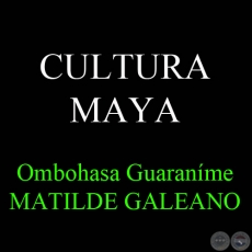 CULTURA MAYA - Ombohasa Guaraníme MATILDE GALEANO