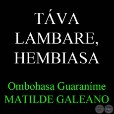 TÁVA LAMBARE, HEMBIASA - Ombohasa Guaraníme MATILDE GALEANO