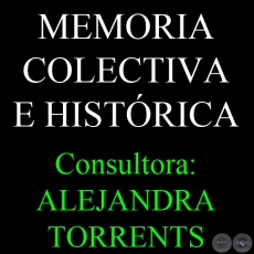MEMORIA COLECTIVA E HISTÓRICA - Consultora: ALEJANDRA TORRENTS
