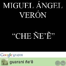 CHE ÑE’Ẽ - Por MIGUEL ÁNGEL VERÓN GÓMEZ
