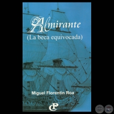 ALMIRANTE (LA BECA EQUIVOCADA), 2010 - Novela de MIGUEL FLORENTN ROA