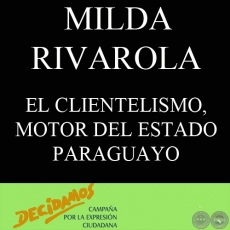 EL CLIENTELISMO, MOTOR DEL ESTADO PARAGUAYO (MILDA RIVAROLA)