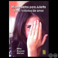 MICRO RELATOS PARA JULIETTA Y TRES HISTORIAS DE AMOR, 2010 - Obras de MILIA GAYOSO MANZUR