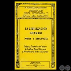 DESCRIPCIÓN FÍSICA, ECONÓMICA Y SOCIAL DEL PARAGUAY - LA CIVILIZACIÓN GUARANÍ - PARTE I: ETNOLOGÍA - Dr. MOISES SANTIAGO BERTONI 