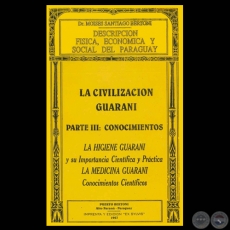 DESCRIPCIÓN FÍSICA, ECONÓMICA Y SOCIAL DEL PARAGUAY - LA CIVILIZACIÓN GUARANÍ - PARTE III: CONOCIMIENTOS - Dr. MOISES SANTIAGO BERTONI 