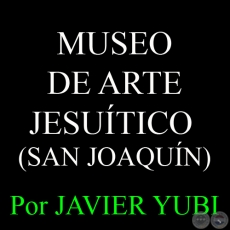 MUSEO DE ARTE JESUTICO DE SAN JOAQUN - MUSEOS DEL PARAGUAY (43) - Por JAVIER YUBI 