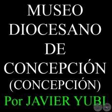 MUSEO DIOCESANO DE CONCEPCIN - MUSEOS DEL PARAGUAY (49) - Por JAVIER YUBI 