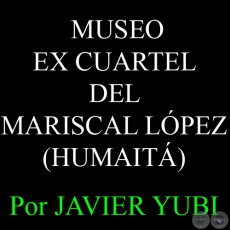  MUSEO EX CUARTEL DEL MARISCAL LÓPEZ DE HUMAITÁ - MUSEOS DEL PARAGUAY (32) - Por JAVIER YUBI