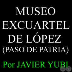 MUSEO EXCUARTEL DE LÓPEZ - MUSEOS DEL PARAGUAY (1) - Por JAVIER YUBI 