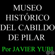 MUSEO HISTÓRICO DEL CABILDO DE PILAR - MUSEOS DEL PARAGUAY (75) - Por JAVIER YUBI  