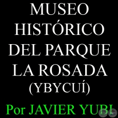 MUSEO HISTÓRICO DEL PARQUE LA ROSADA DE YBYCUÍ - MUSEOS DEL PARAGUAY (65) - Por JAVIER YUBI 
