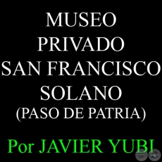 MUSEO PRIVADO SAN FRANCISCO SOLANO - MUSEOS DEL PARAGUAY (22) - Por JAVIER YUBI