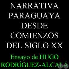 LA NARRATIVA PARAGUAYA DESDE COMIENZOS DEL SIGLO XX - Ensayo de HUGO RODRGUEZ-ALCAL