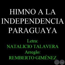 HIMNO A LA INDEPENDENCIA PARAGUAYA - Letra: NATALICIO TALAVERA - Arreglo: REMBERTO GIMÉNEZ 