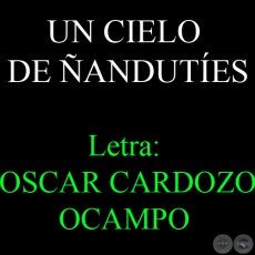 UN CIELO DE ÑANDUTÍES - Letra:  OSCAR CARDOZO OCAMPO