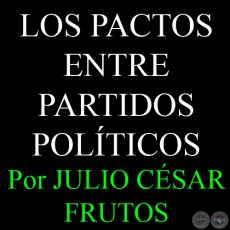 LOS PACTOS ENTRE PARTIDOS POLÍTICOS - Por JULIO CÉSAR FRUTOS - Domingo, 26 de Mayo del 2013