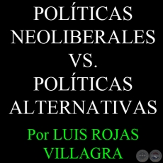 CMO ENFRENTAR LA SITUACIN ACTUAL? POLTICAS NEOLIBERALES VS. POLTICAS ALTERNATIVAS - Por LUIS ROJAS VILLAGRA