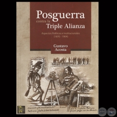 POSGUERRA CONTRA LA TRIPLE ALIANZA. ASPECTOS POLÍTICOS E INSTITUCIONALES (1870 – 1904) - Por GUSTAVO ACOSTA 