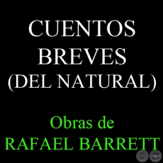 CUENTOS BREVES (DEL NATURAL) - Obras de RAFAEL BARRETT