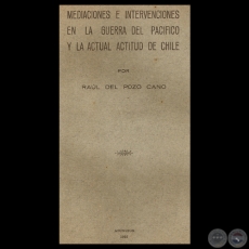 MEDIACIONES E INTERVENCIONES EN LA GUERRA DEL PACÍFICO Y LA ACTUAL ACTITUD DE CHILE - Por  RAÚL DEL POZO CANO - Año 1935