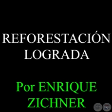 REFORESTACIÓN LOGRADA - Ing. Agrónomo ENRIQUE ZICHNER