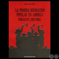 LA PRIMERA REVOLUCIÓN POPULAR EN AMÉRICA - PARAGUAY (1810 – 1840) - Por RICHARD ALAN WHITE