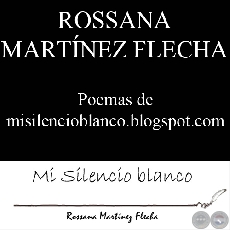 MI SILENCIO BLANCO (Poemas de ROSSANA MARTNEZ FLECHA)