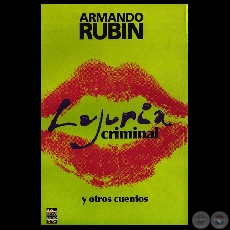 LUJURIA CRIMINAL Y OTROS CUENTOS - Cuentos de ARMANDO RUBIN - Año 2008