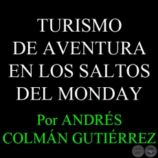 TURISMO DE AVENTURA EN LOS SALTOS DEL MONDAY - Por ANDRÉS COLMÁN GUTIÉRREZ - Domingo, 21 de Noviembre de 2010