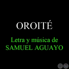 OROITE - Versos y música de SAMUEL AGUAYO