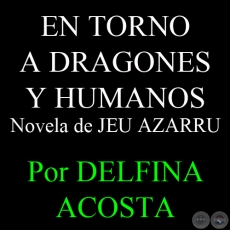 EN TORNO A DRAGONES Y HUMANOS - Novela de JEU AZARRU - Por DELFINA ACOSTA, ABC COLOR - Domingo, 30 de Diciembre del 2012