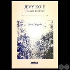 JEVY KO’Ê - DÍA DEL REGRESO, 2007 - Cuentos y poesías de SUSY DELGADO