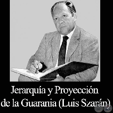 JERARQUA Y PROYECCIN DE LA GUARANIA - Por LUIS SZARN