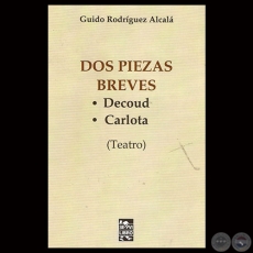 DOS PIEZAS BREVES: DECOUD / CARLOTA - Por GUIDO RODRÍGUEZ ALCALÁ - Año 2015