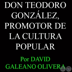 DON TEODORO GONZÁLEZ, PROMOTOR DE LA CULTURA POPULAR - Por DAVID GALEANO OLIVERA 