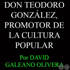 DON TEODORO GONZLEZ, PROMOTOR DE LA CULTURA POPULAR - Por DAVID GALEANO OLIVERA 