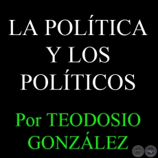 LA POLTICA Y LOS POLTICOS - Por TEODOSIO GONZLEZ