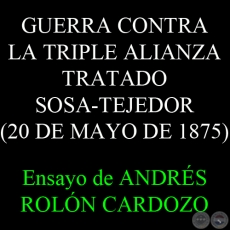TRATADO SOSA-TEJEDOR (20 DE MAYO DE 1875) - GUERRA CONTRA LA TRIPLE ALIANZA - Ensayo de ANDRÉS ROLÓN CARDOZO  