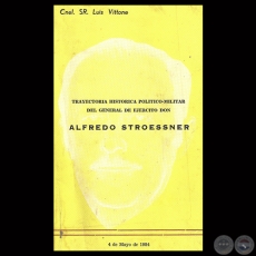 TRAYECTORIA HISTÓRICA POLÍTICO-MILITAR DEL GENERAL DE EJÉRCITO DON ALFREDO STROESSNER -  Por Cnel. Sr. LUIS VITTONE