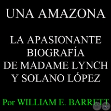 UNA AMAZONA - LA APASIONANTE BIOGRAFÍA DE MADAME LYNCH Y SOLANO LÓPEZ - Por WILLIAM E. BARRETT