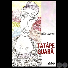 TATÁPE GUARÃ, 2009 - Poesías en Guaraní de WILFRIDO ACOSTA