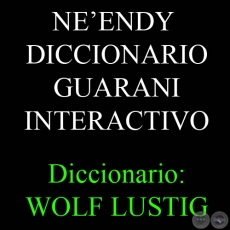 EẼNDY. DICCIONARIO GUARAN INTERACTIVO - Diccionario: WOLF LUSTIG. Programacin: GILBERT RAMIREZ