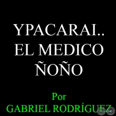 YPACARAI...EL MEDICO ÑOÑO - Por GABRIEL RODRÍGUEZ