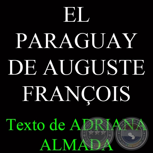 EL PARAGUAY DE AUGUSTE FRANÇOIS, 2011 - Texto de ADRIANA ALMADA