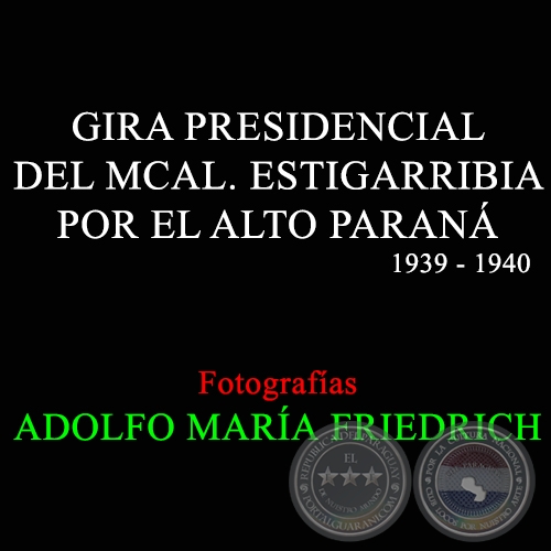 GIRA PRESIDENCIAL DEL MCAL. ESTIGARRIBIA POR EL ALTO PARANÁ - Fotografías de ADOLFO MARÍA FRIEDRICH
